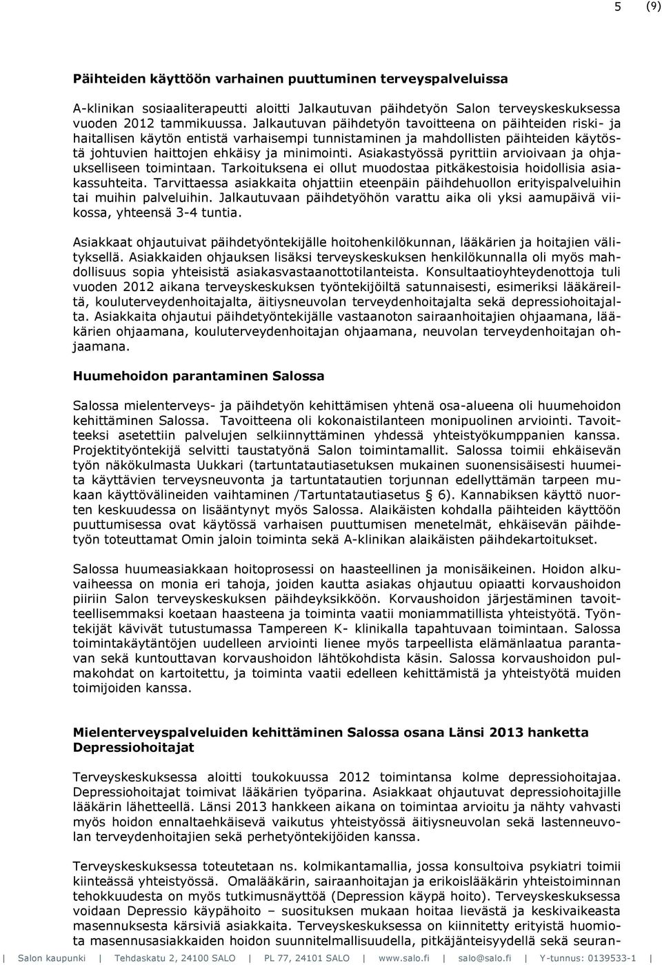 Asiakastyössä pyrittiin arvioivaan ja ohjaukselliseen toimintaan. Tarkoituksena ei ollut muodostaa pitkäkestoisia hoidollisia asiakassuhteita.