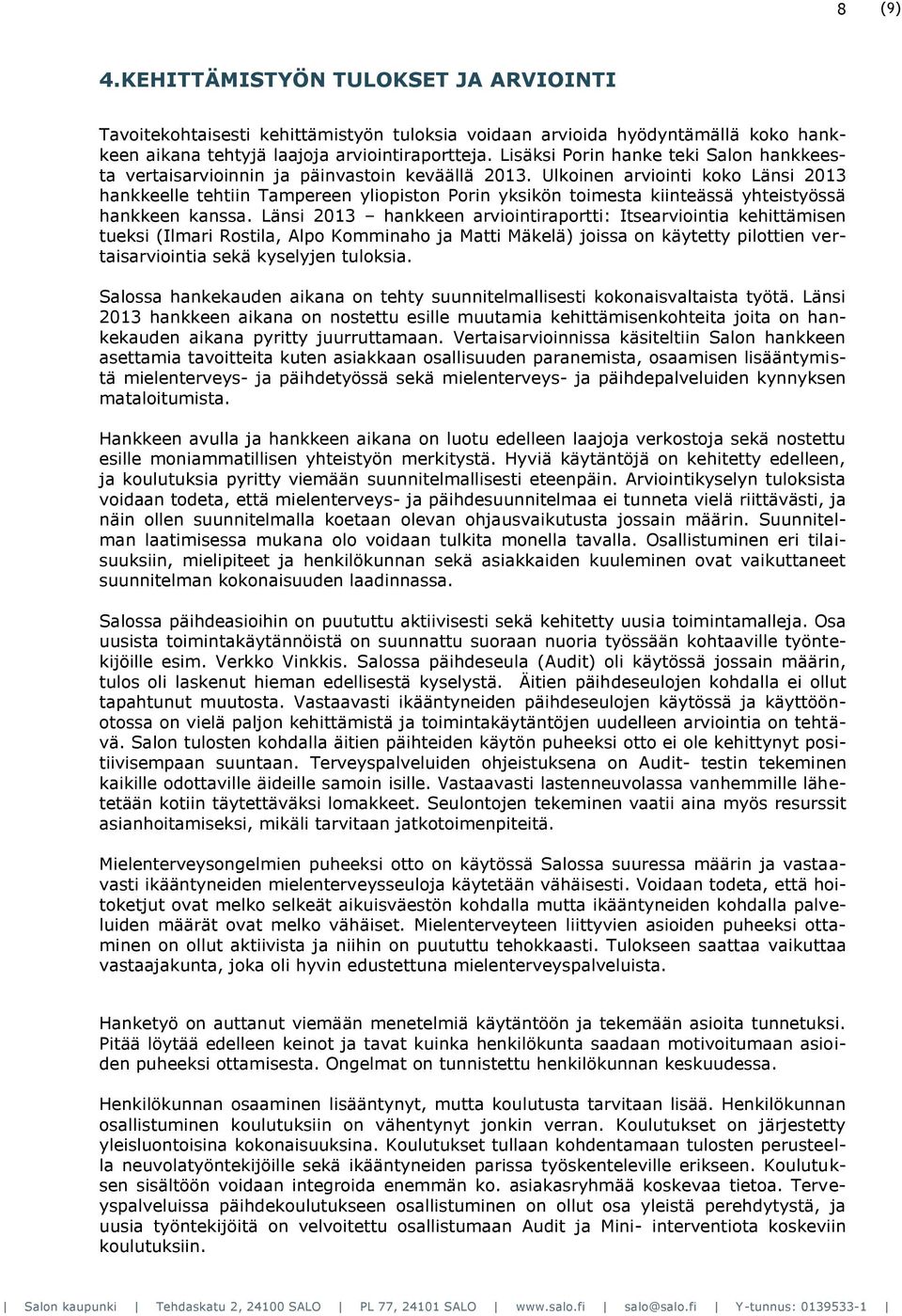 Ulkoinen arviointi koko Länsi 2013 hankkeelle tehtiin Tampereen yliopiston Porin yksikön toimesta kiinteässä yhteistyössä hankkeen kanssa.