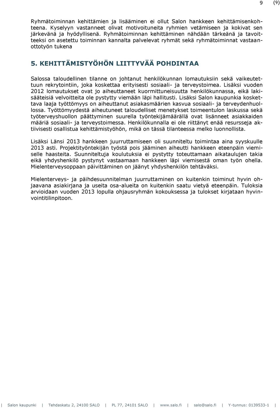 KEHITTÄMISTYÖHÖN LIITTYVÄÄ POHDINTAA Salossa taloudellinen tilanne on johtanut henkilökunnan lomautuksiin sekä vaikeutettuun rekrytointiin, joka koskettaa erityisesti sosiaali- ja terveystoimea.