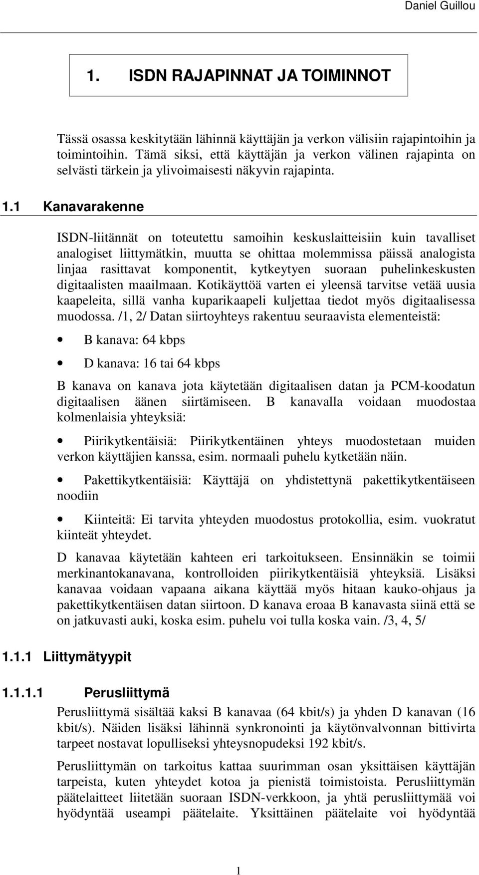 1 Kanavarakenne IDN-liitännät on toteutettu samoihin keskuslaitteisiin kuin tavalliset analogiset liittymätkin, muutta se ohittaa molemmissa päissä analogista linjaa rasittavat komponentit,