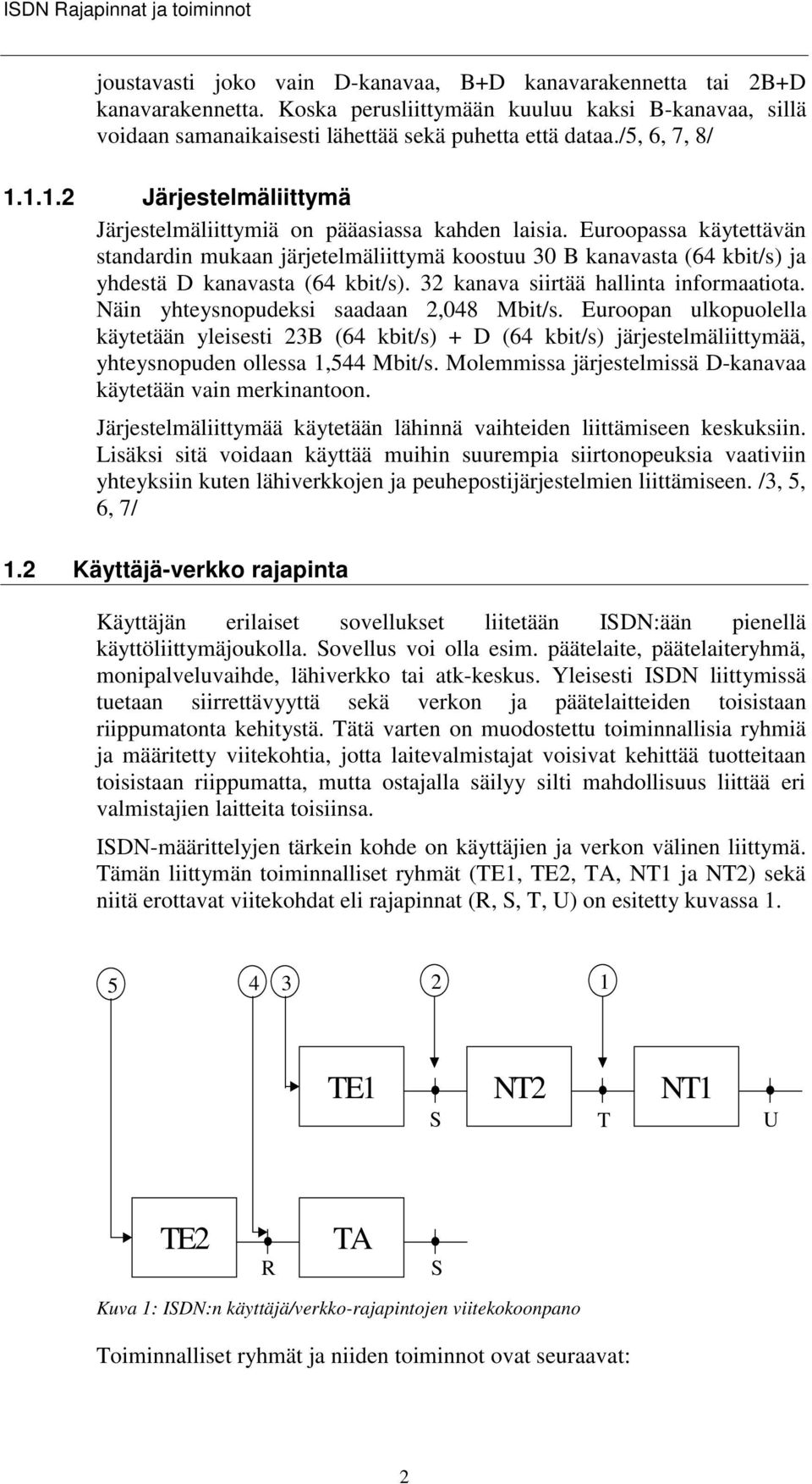 Euroopassa käytettävän standardin mukaan järjetelmäliittymä koostuu 30 B kanavasta (64 kbit/s) ja yhdestä D kanavasta (64 kbit/s). 32 kanava siirtää hallinta informaatiota.