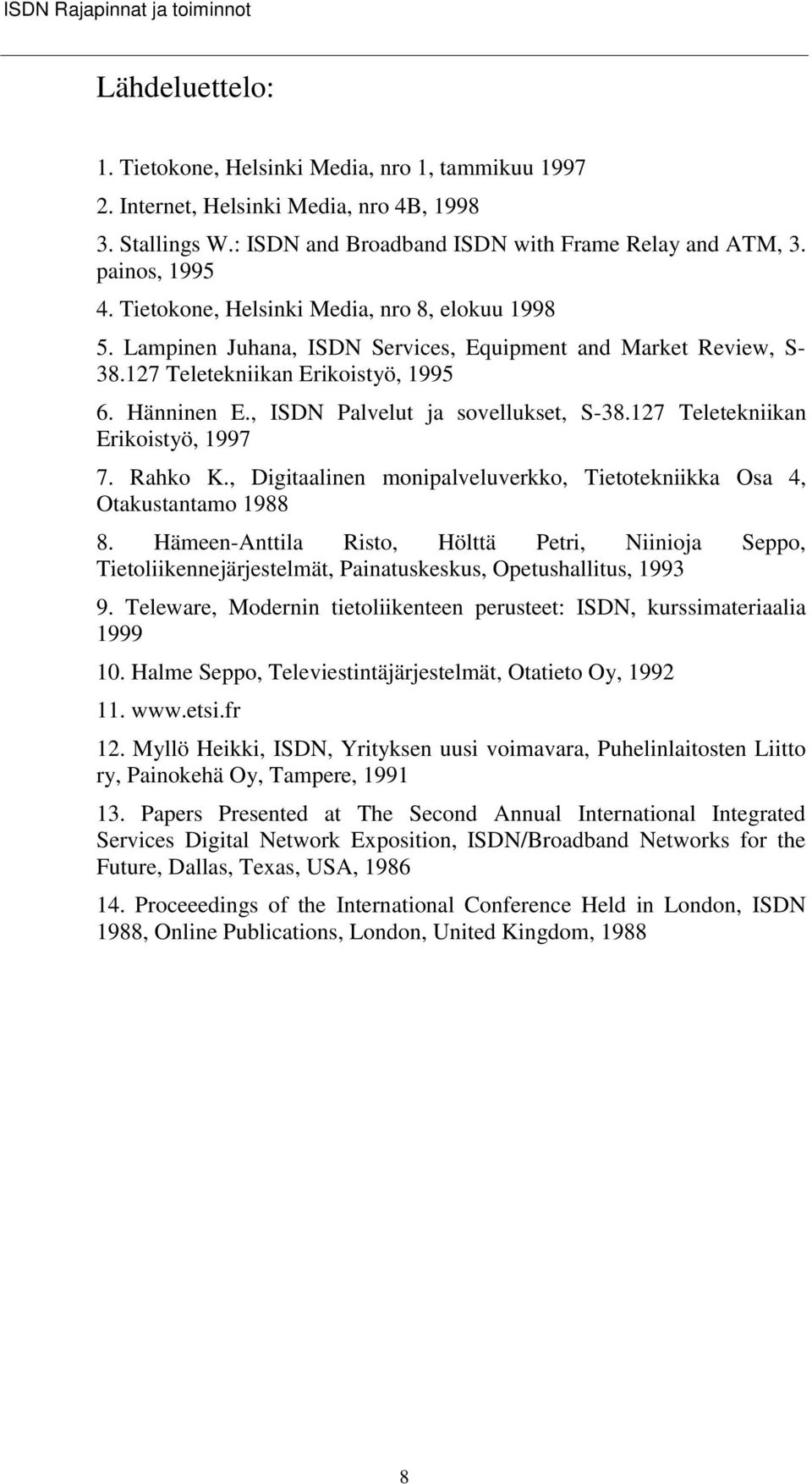 , IDN Palvelut ja sovellukset, -38.127 eletekniikan Erikoistyö, 1997 7. ahko K., Digitaalinen monipalveluverkko, ietotekniikka Osa 4, Otakustantamo 1988 8.