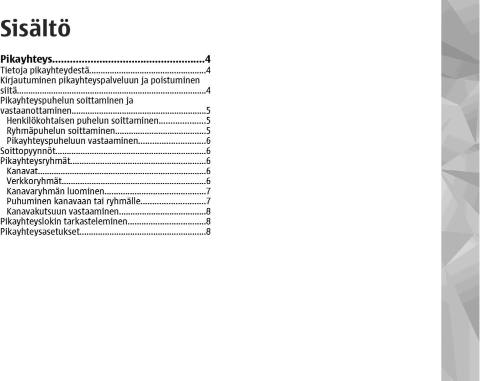 ..5 Pikayhteyspuheluun vastaaminen...6 Soittopyynnöt...6 Pikayhteysryhmät...6 Kanavat...6 Verkkoryhmät.