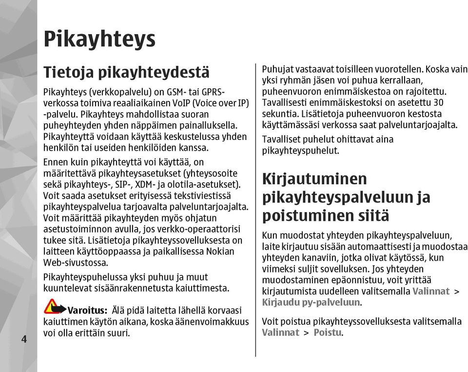 Ennen kuin pikayhteyttä voi käyttää, on määritettävä pikayhteysasetukset (yhteysosoite sekä pikayhteys-, SIP-, XDM- ja olotila-asetukset).