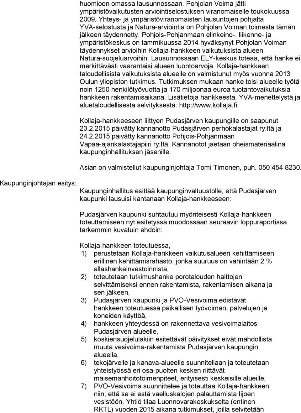 Pohjois-Pohjanmaan elinkeino-, liikenne- ja ympäristökeskus on tammikuussa 2014 hyväksynyt Pohjolan Voiman täydennykset arvioihin Kollaja-hankkeen vaikutuksista alueen Natura-suojeluarvoihin.