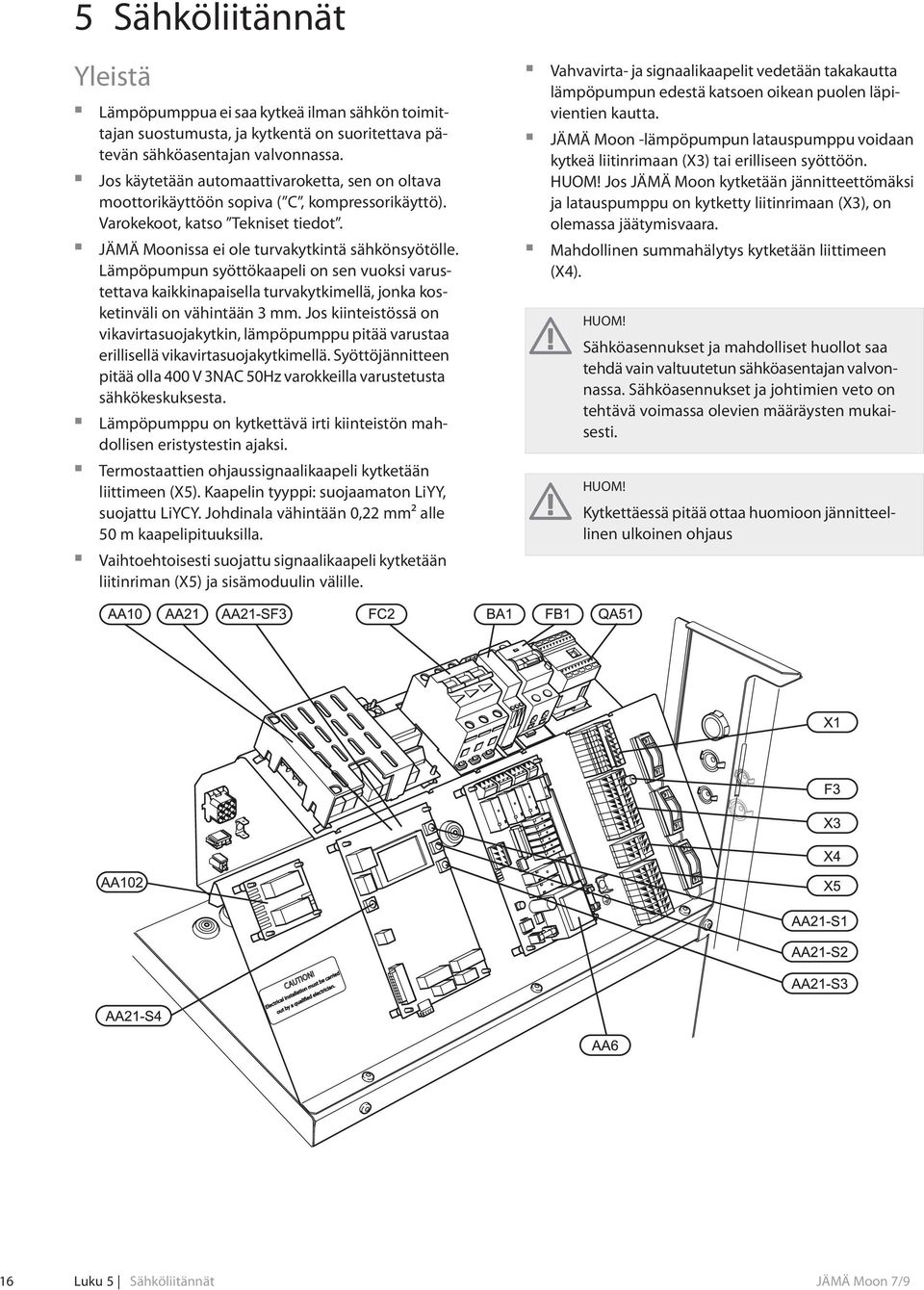 Lämpöpumpun syöttökaapeli on sen vuoksi varustettava kaikkinapaisella turvakytkimellä, jonka kosketinväli on vähintään 3 mm.