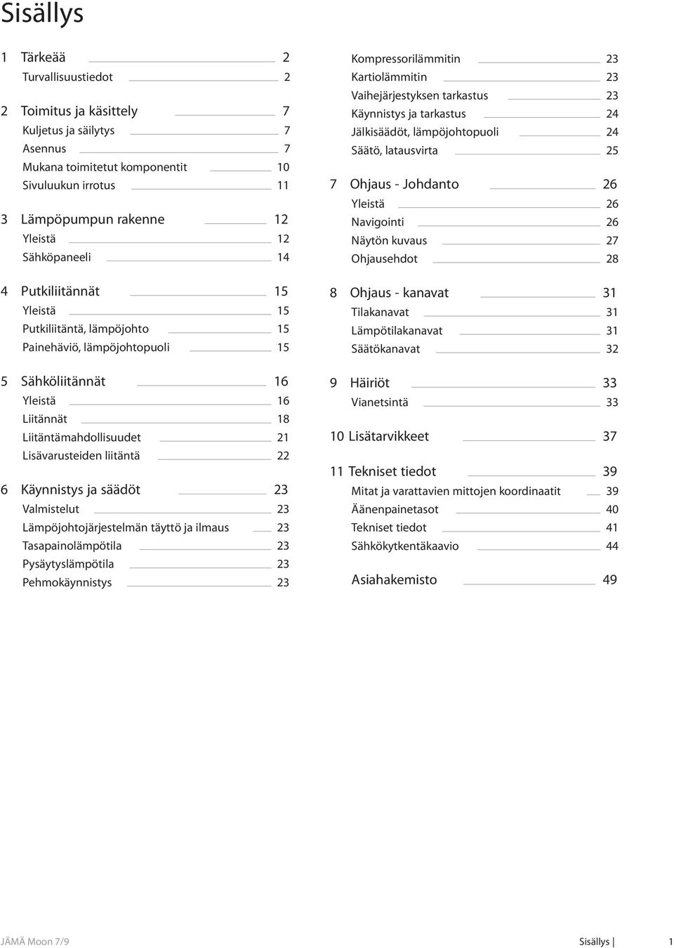 liitäntä 22 6 Käynnistys ja säädöt 23 Valmistelut 23 Lämpöjohtojärjestelmän täyttö ja ilmaus 23 Tasapainolämpötila 23 Pysäytyslämpötila 23 Pehmokäynnistys 23 Kompressorilämmitin 23 Kartiolämmitin 23