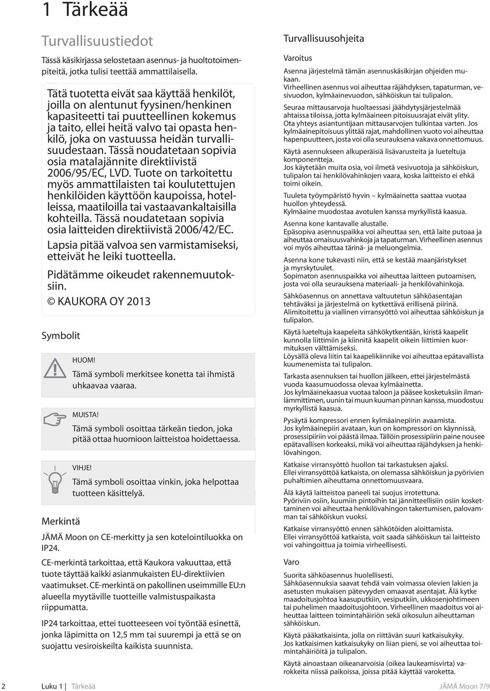 turvallisuudestaan. Tässä noudatetaan sopivia osia matalajännite direktiivistä 2006/95/EC, LVD.