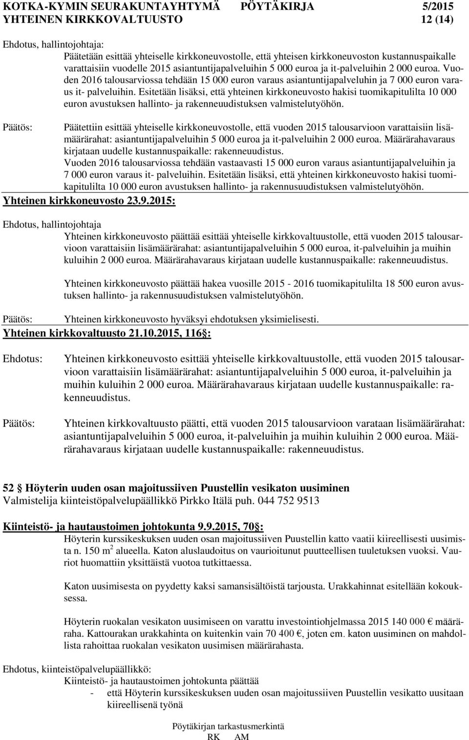 Esitetään lisäksi, että yhteinen kirkkoneuvosto hakisi tuomikapitulilta 10 000 euron avustuksen hallinto- ja rakenneuudistuksen valmistelutyöhön.