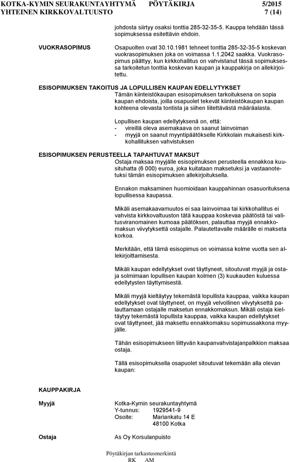 Vuokrasopimus päättyy, kun kirkkohallitus on vahvistanut tässä sopimuksessa tarkoitetun tonttia koskevan kaupan ja kauppakirja on allekirjoitettu.
