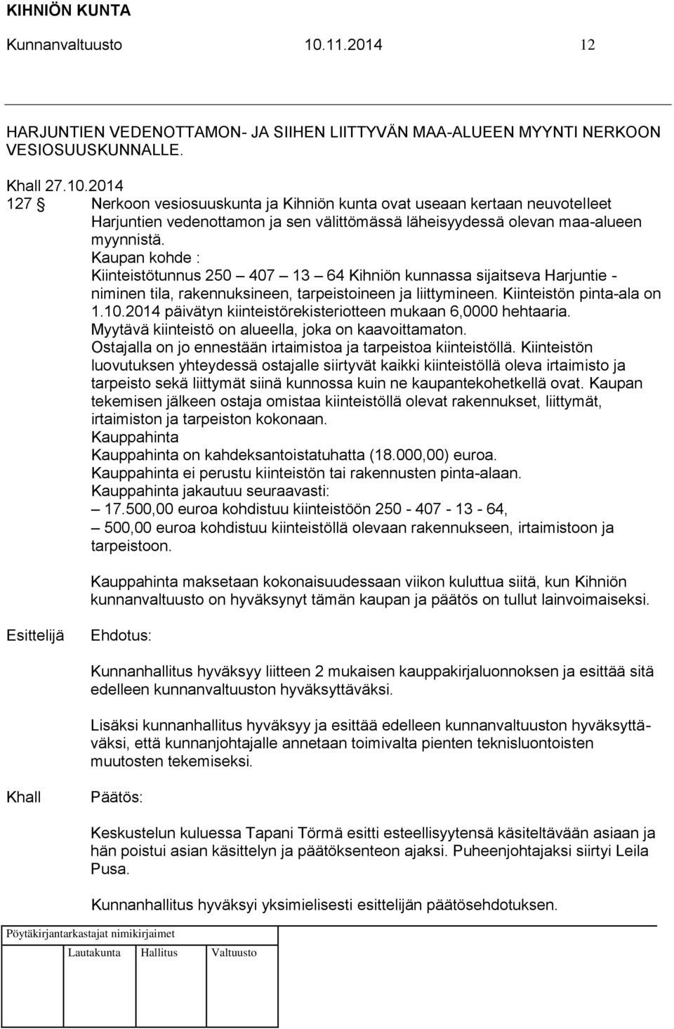 2014 päivätyn kiinteistörekisteriotteen mukaan 6,0000 hehtaaria. Myytävä kiinteistö on alueella, joka on kaavoittamaton. Ostajalla on jo ennestään irtaimistoa ja tarpeistoa kiinteistöllä.