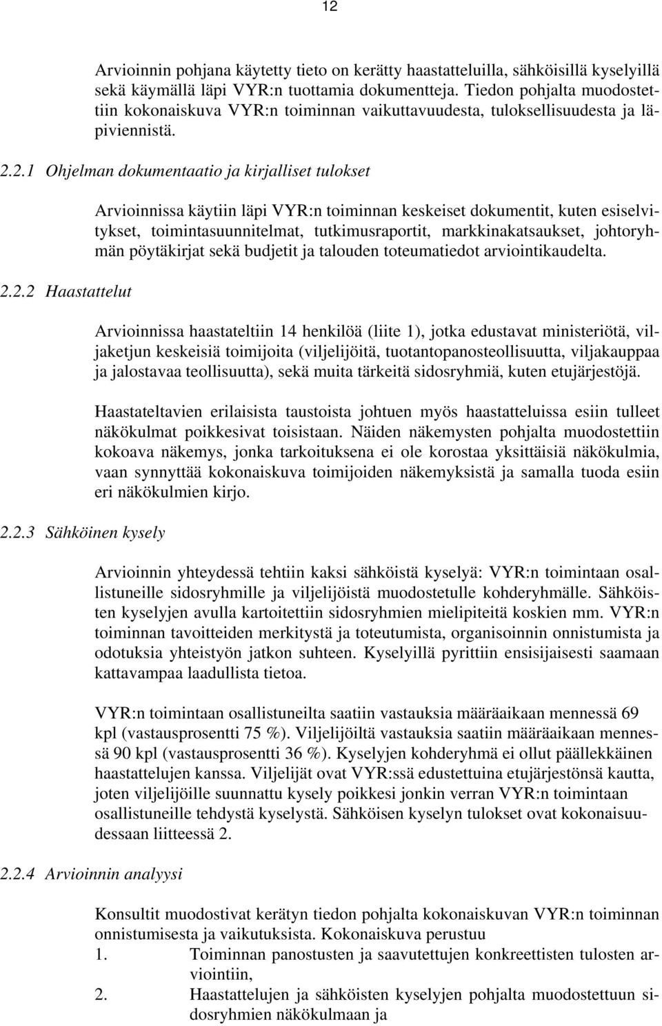 2.4 Arvioinnin analyysi Arvioinnissa käytiin läpi VYR:n toiminnan keskeiset dokumentit, kuten esiselvitykset, toimintasuunnitelmat, tutkimusraportit, markkinakatsaukset, johtoryhmän pöytäkirjat sekä