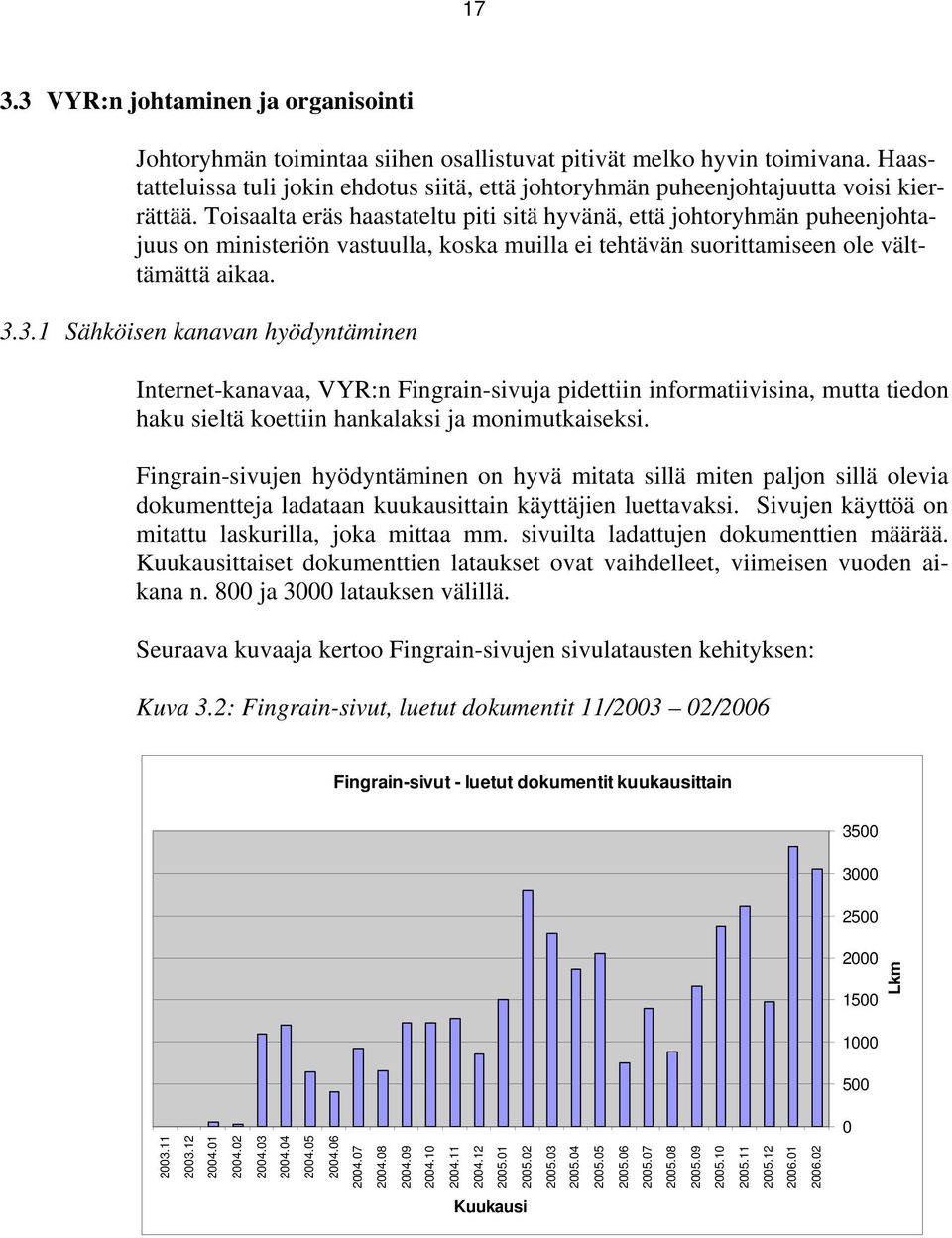 Toisaalta eräs haastateltu piti sitä hyvänä, että johtoryhmän puheenjohtajuus on ministeriön vastuulla, koska muilla ei tehtävän suorittamiseen ole välttämättä aikaa. 3.