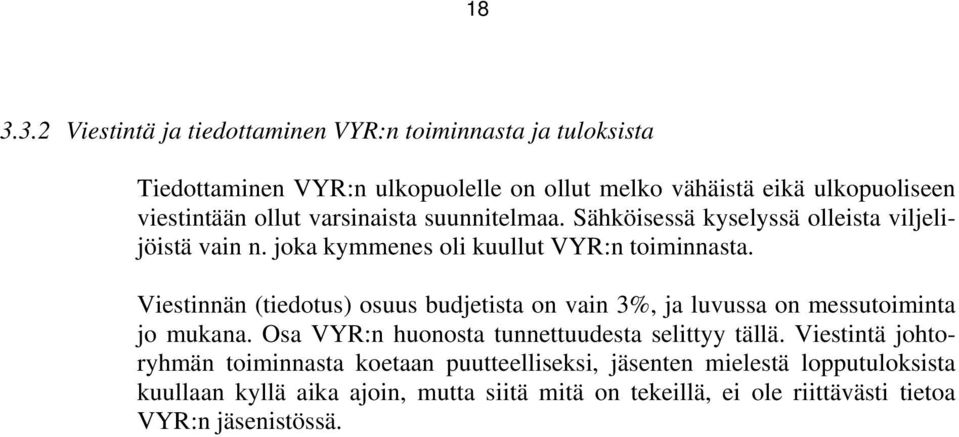 Viestinnän (tiedotus) osuus budjetista on vain 3, ja luvussa on messutoiminta jo mukana. Osa VYR:n huonosta tunnettuudesta selittyy tällä.