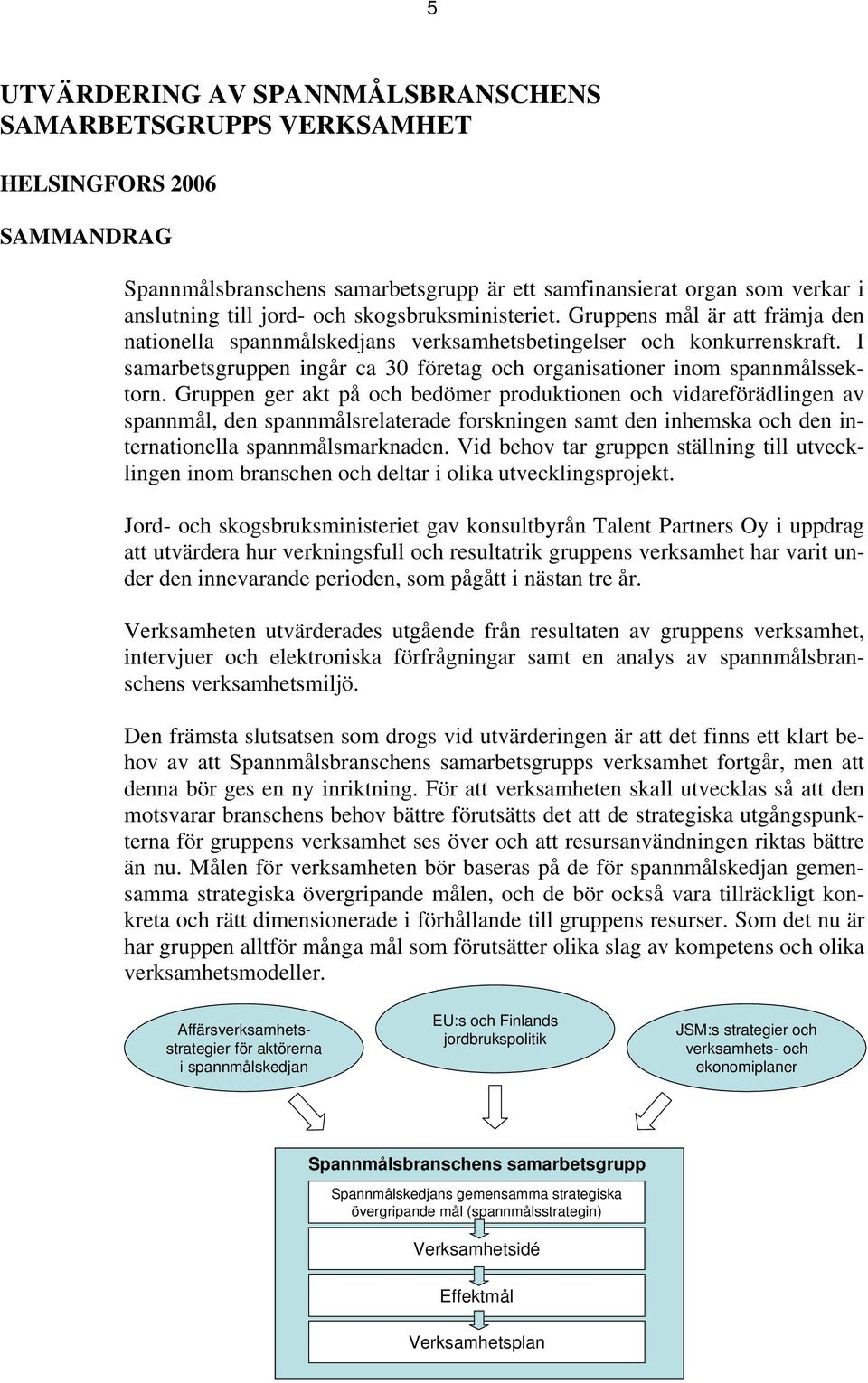 I samarbetsgruppen ingår ca 30 företag och organisationer inom spannmålssektorn.