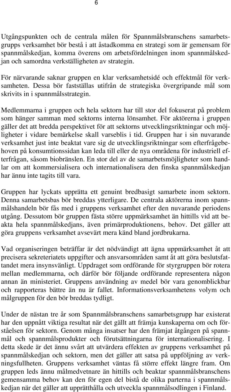 Dessa bör fastställas utifrån de strategiska övergripande mål som skrivits in i spannmålsstrategin.