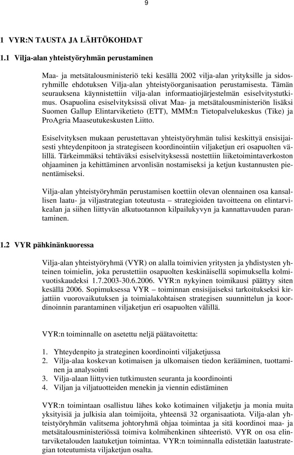 Tämän seurauksena käynnistettiin vilja-alan informaatiojärjestelmän esiselvitystutkimus.