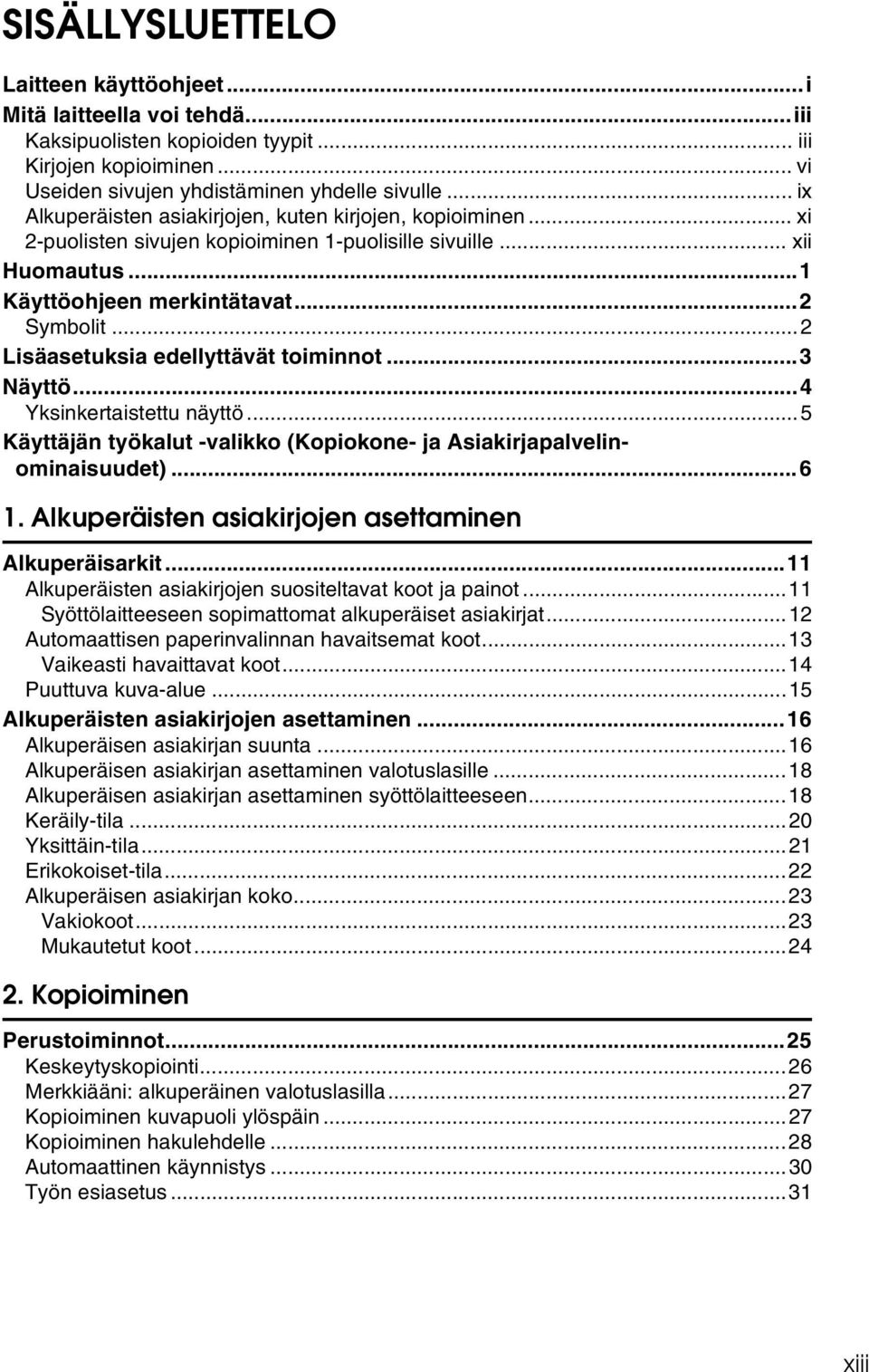 .. Lisäasetuksia edellyttävät toiminnot...3 Näyttö...4 Yksinkertaistettu näyttö...5 Käyttäjän työkalut -valikko (Kopiokone- ja Asiakirjapalvelinominaisuudet)...6 1.