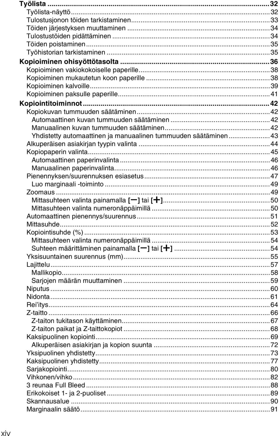 ..41 Kopiointitoiminnot...4 Kopiokuvan tummuuden säätäminen...4 Automaattinen kuvan tummuuden säätäminen...4 Manuaalinen kuvan tummuuden säätäminen.