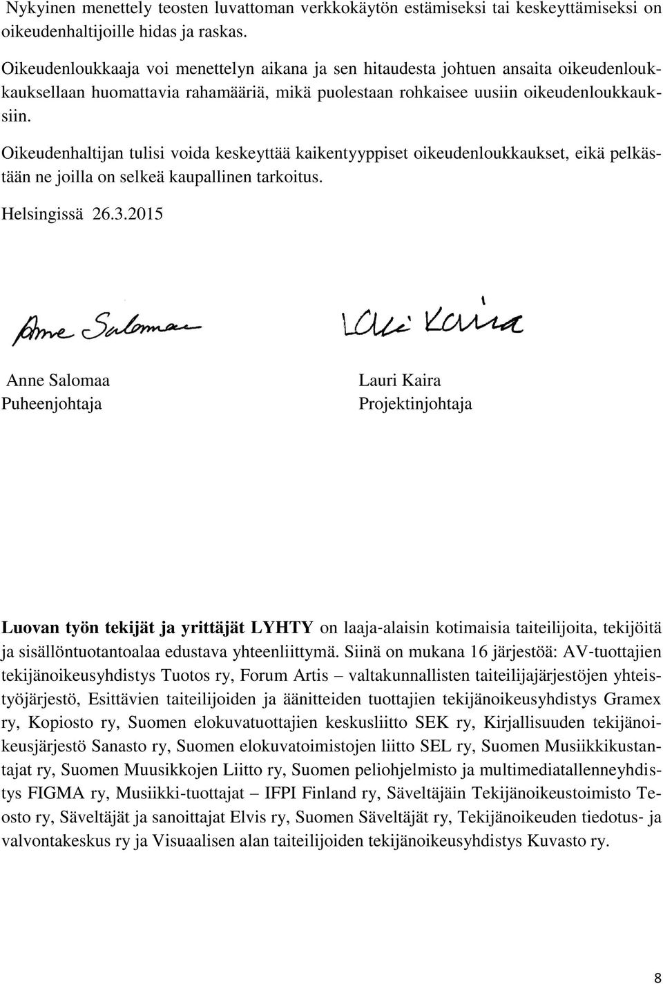 Oikeudenhaltijan tulisi voida keskeyttää kaikentyyppiset oikeudenloukkaukset, eikä pelkästään ne joilla on selkeä kaupallinen tarkoitus. Helsingissä 26.3.