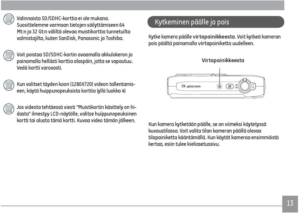 Voit kytkeä kameran pois päältä painamalla virtapainiketta uudelleen.