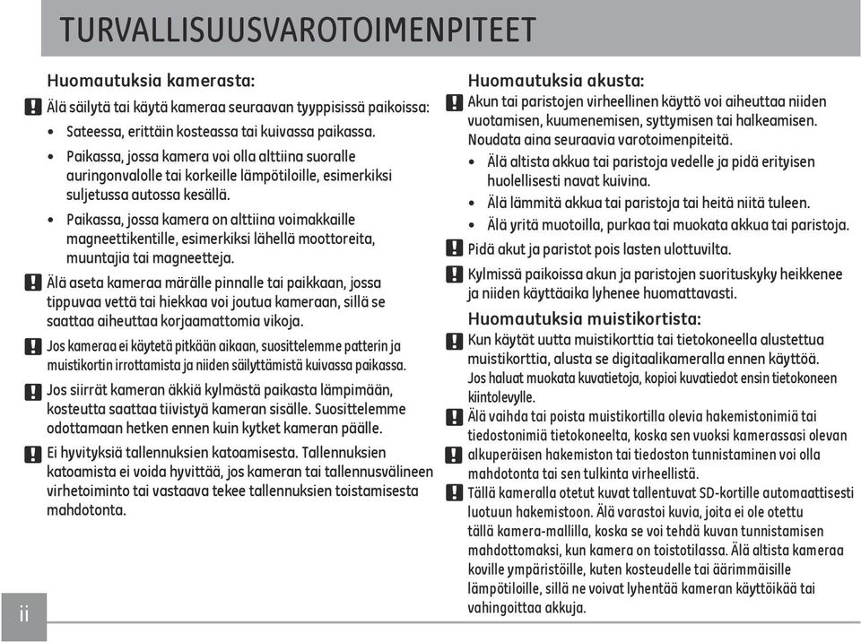 Paikassa, jossa kamera on alttiina voimakkaille magneettikentille, esimerkiksi lähellä moottoreita, muuntajia tai magneetteja.