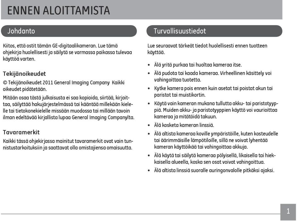 Mitään osaa tästä julkaisusta ei saa kopioida, siirtää, kirjoittaa, säilyttää hakujärjestelmässä tai kääntää millekään kielelle tai tietokonekielelle missään muodossa tai millään tavoin ilman