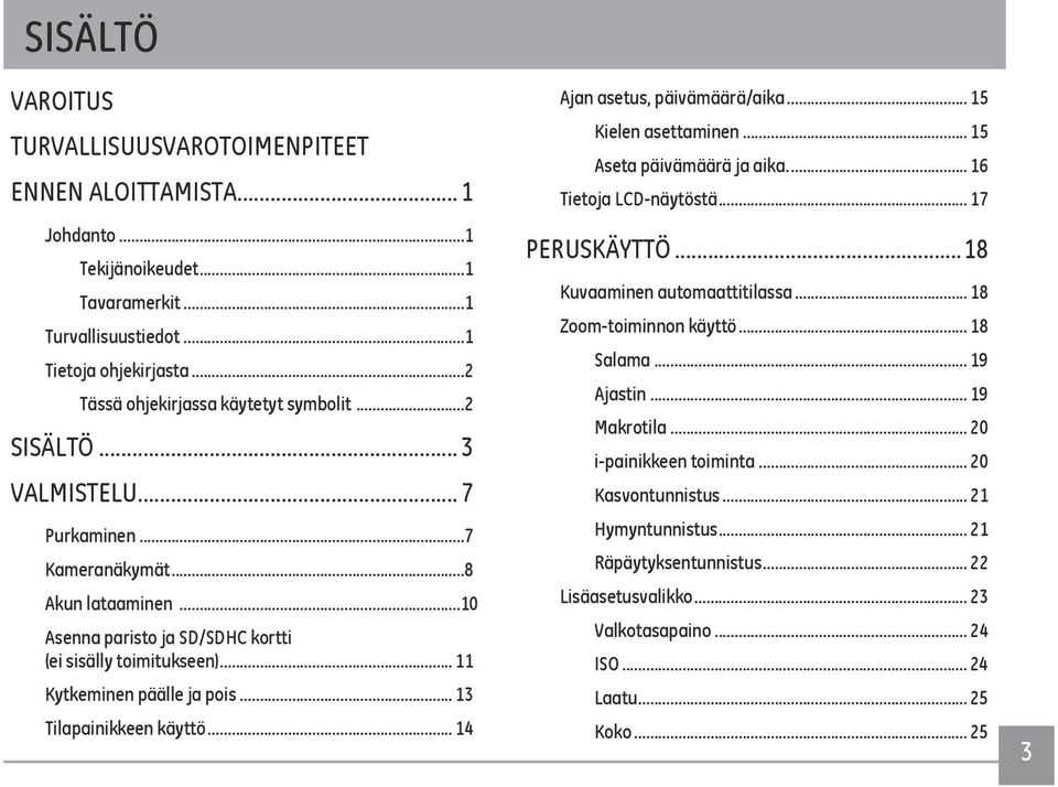 .. 11 Kytkeminen päälle ja pois... 13 Tilapainikkeen käyttö... 14 Ajan asetus, päivämäärä/aika... 15 Kielen asettaminen... 15 Aseta päivämäärä ja aika... 16 Tietoja LCD-näytöstä... 17 PERUSKÄYTTÖ.