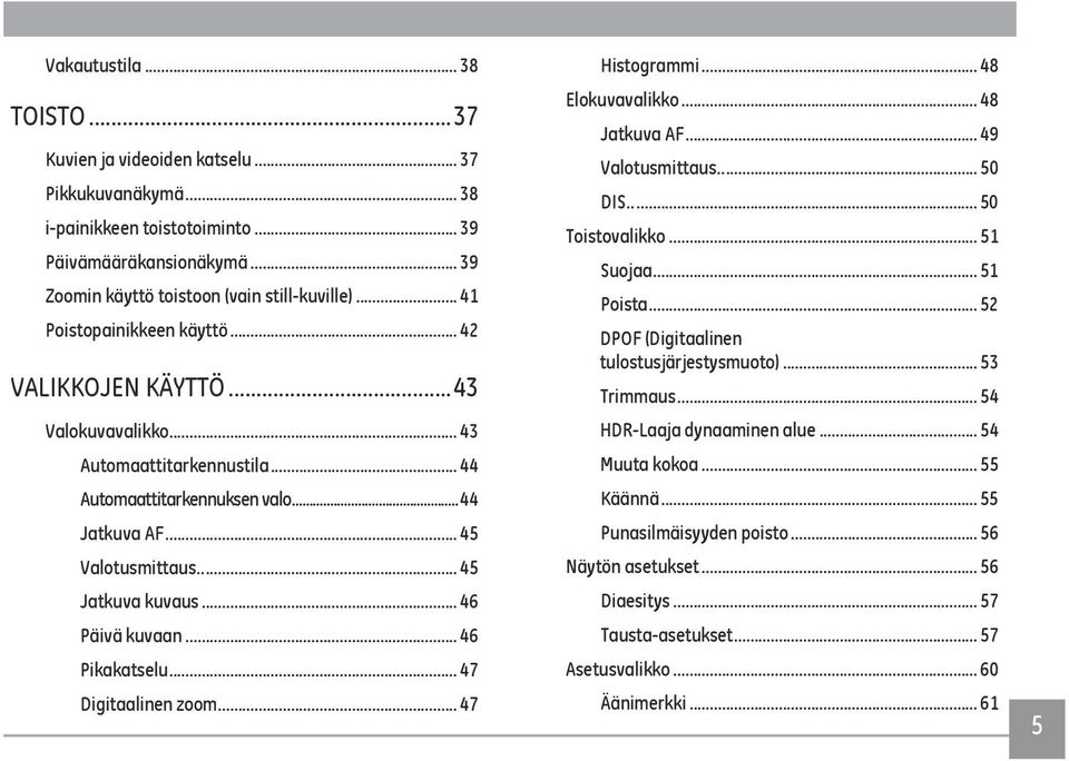.. 46 Päivä kuvaan... 46 Pikakatselu... 47 Digitaalinen zoom... 47 Histogrammi... 48 Elokuvavalikko... 48 Jatkuva AF... 49 Valotusmittaus... 50 DIS... 50 Toistovalikko... 51 Suojaa... 51 Poista.