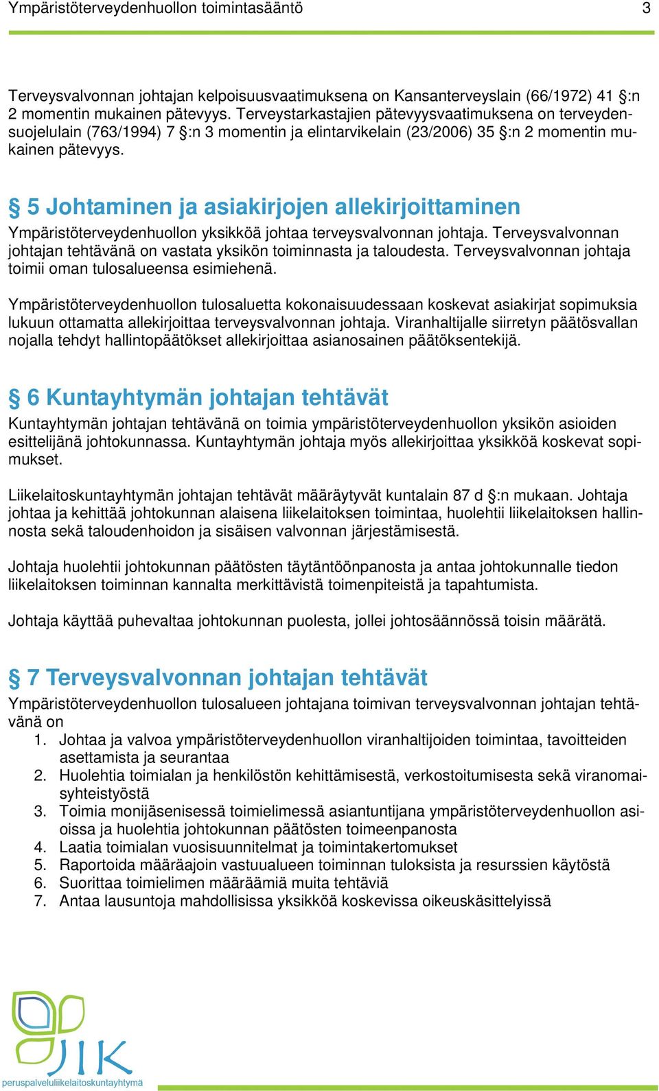 5 Johtaminen ja asiakirjojen allekirjoittaminen Ympäristöterveydenhuollon yksikköä johtaa terveysvalvonnan johtaja. Terveysvalvonnan johtajan tehtävänä on vastata yksikön toiminnasta ja taloudesta.