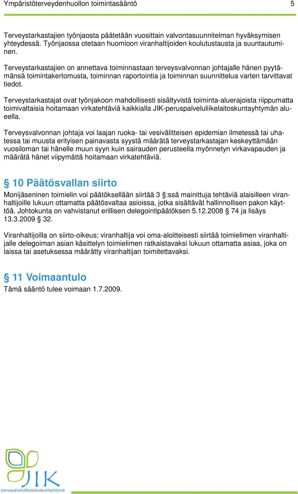 Terveystarkastajien on annettava toiminnastaan terveysvalvonnan johtajalle hänen pyytämänsä toimintakertomusta, toiminnan raportointia ja toiminnan suunnittelua varten tarvittavat tiedot.