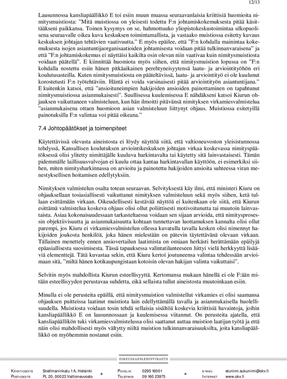 Toinen kysymys on se, hahmottuuko yliopistokeskustoimintaa ulkopuolisena seuraavalle oikea kuva keskuksen toimintamallista, ja vastaako muistiossa esitetty kuvaus keskuksen johtajan tehtävien