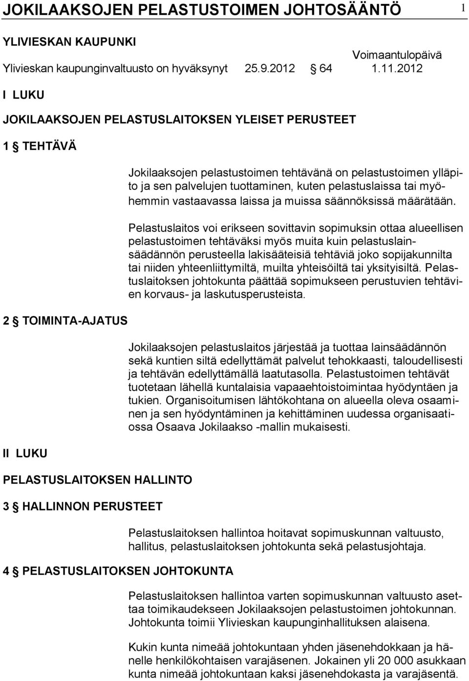 pelastustoimen tehtävänä on pelastustoimen ylläpito ja sen palvelujen tuottaminen, kuten pelastuslaissa tai myöhemmin vastaavassa laissa ja muissa säännöksissä määrätään.