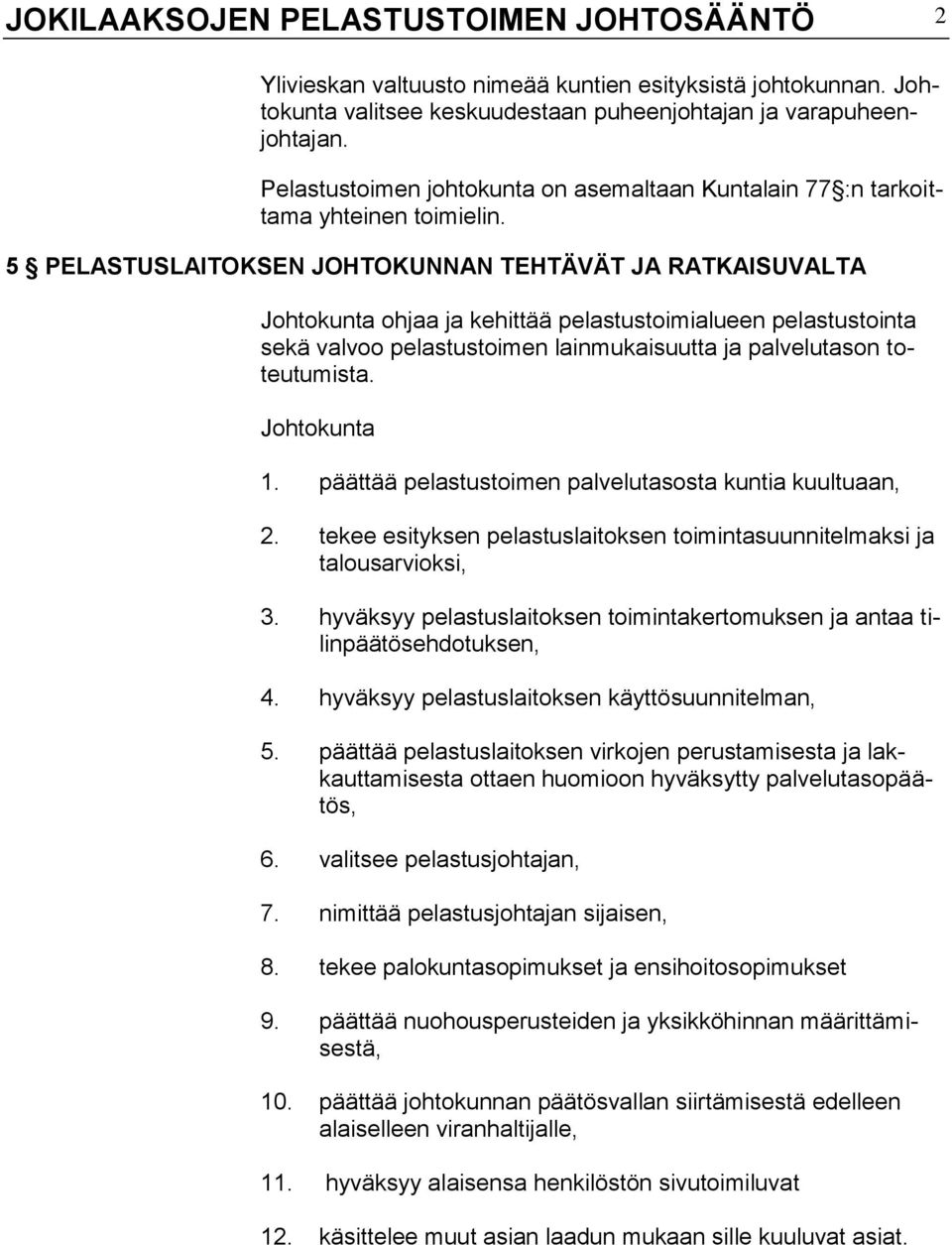 5 PELASTUSLAITOKSEN JOHTOKUNNAN TEHTÄVÄT JA RATKAISUVALTA Johtokunta ohjaa ja kehittää pelastustoimialueen pelastustointa sekä valvoo pelastustoimen lainmukaisuutta ja palvelutason toteutumista.