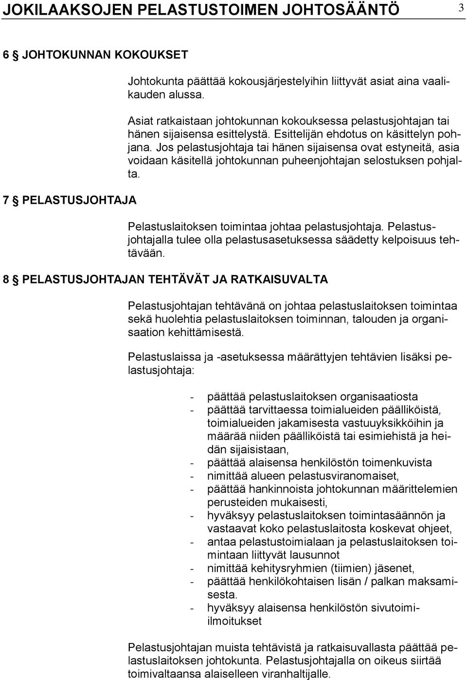 Jos pelastusjohtaja tai hänen sijaisensa ovat estyneitä, asia voidaan käsitellä johtokunnan puheenjohtajan selostuksen pohjalta. Pelastuslaitoksen toimintaa johtaa pelastusjohtaja.