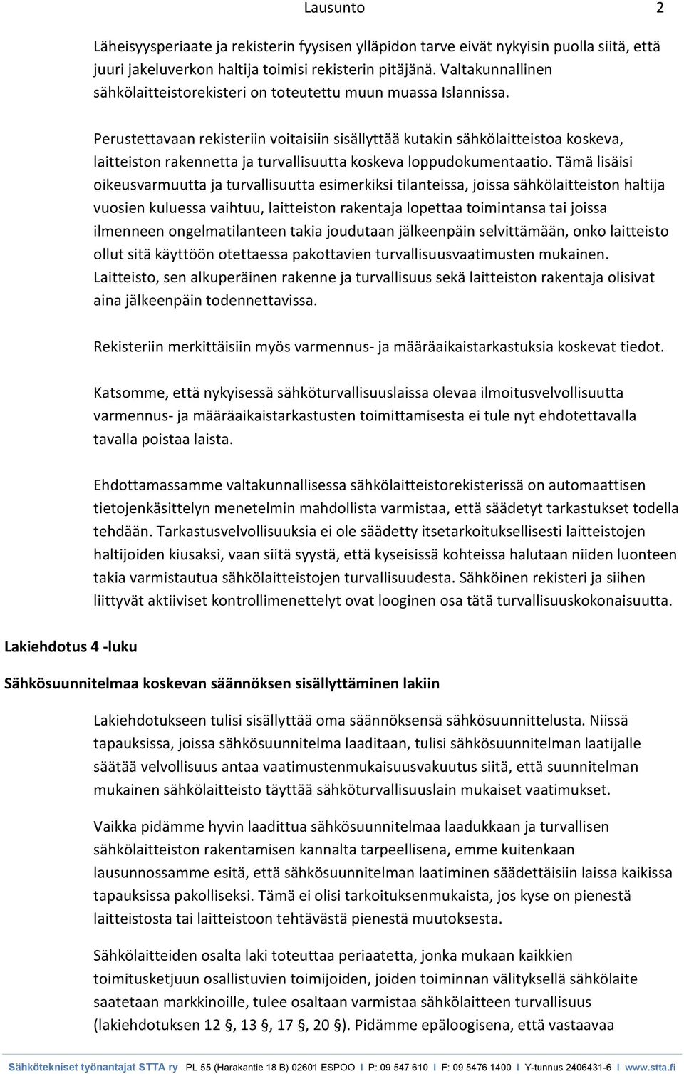 Perustettavaan rekisteriin voitaisiin sisällyttää kutakin sähkölaitteistoa koskeva, laitteiston rakennetta ja turvallisuutta koskeva loppudokumentaatio.