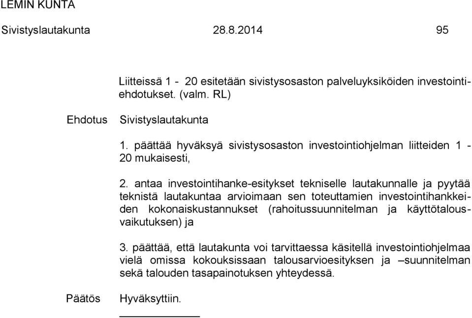 antaa investointihanke-esitykset tekniselle lautakunnalle ja pyytää teknistä lautakuntaa arvioimaan sen toteuttamien investointihankkeiden kokonaiskustannukset