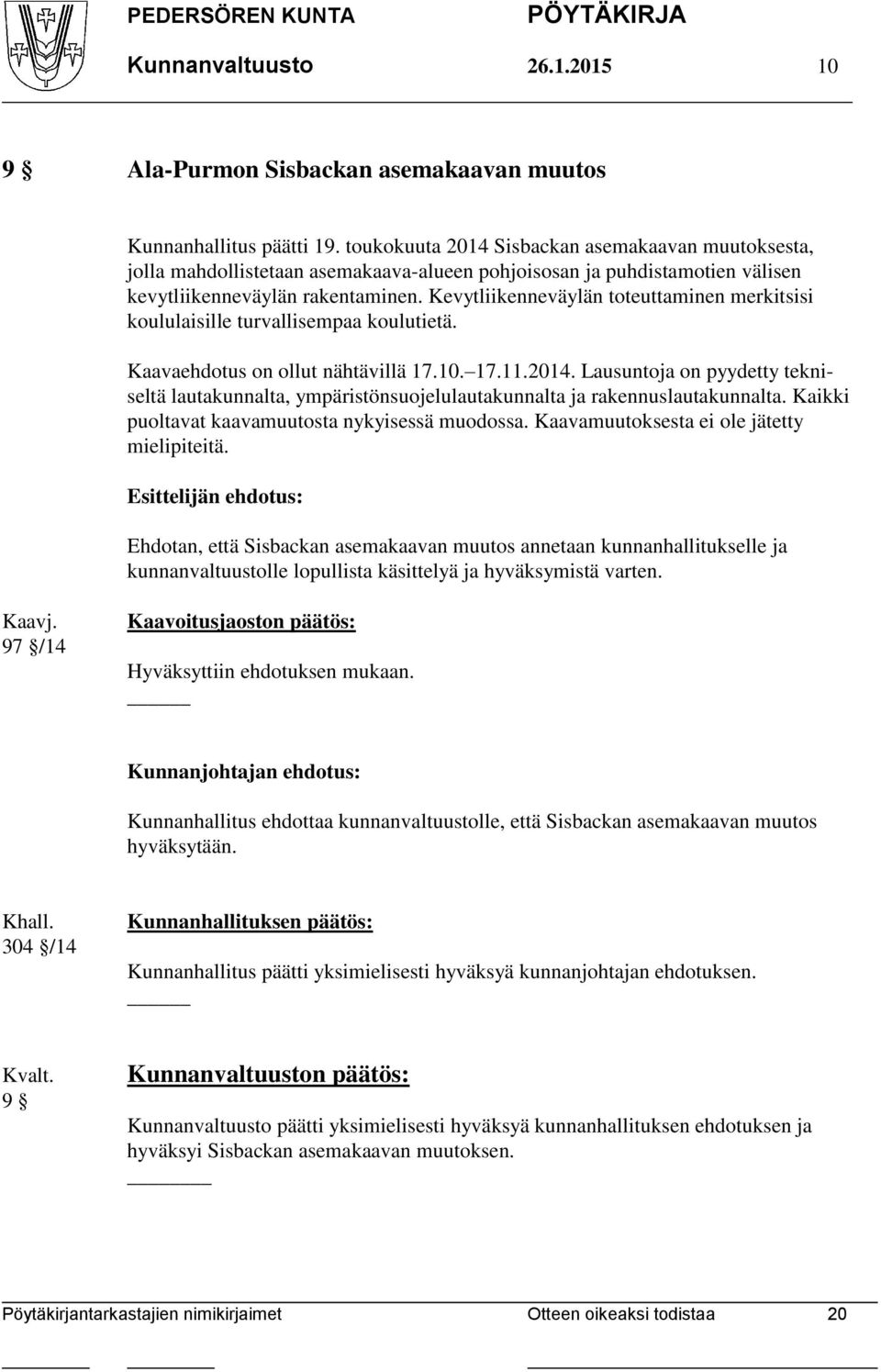 Kevytliikenneväylän toteuttaminen merkitsisi koululaisille turvallisempaa koulutietä. Kaavaehdotus on ollut nähtävillä 17.10. 17.11.2014.