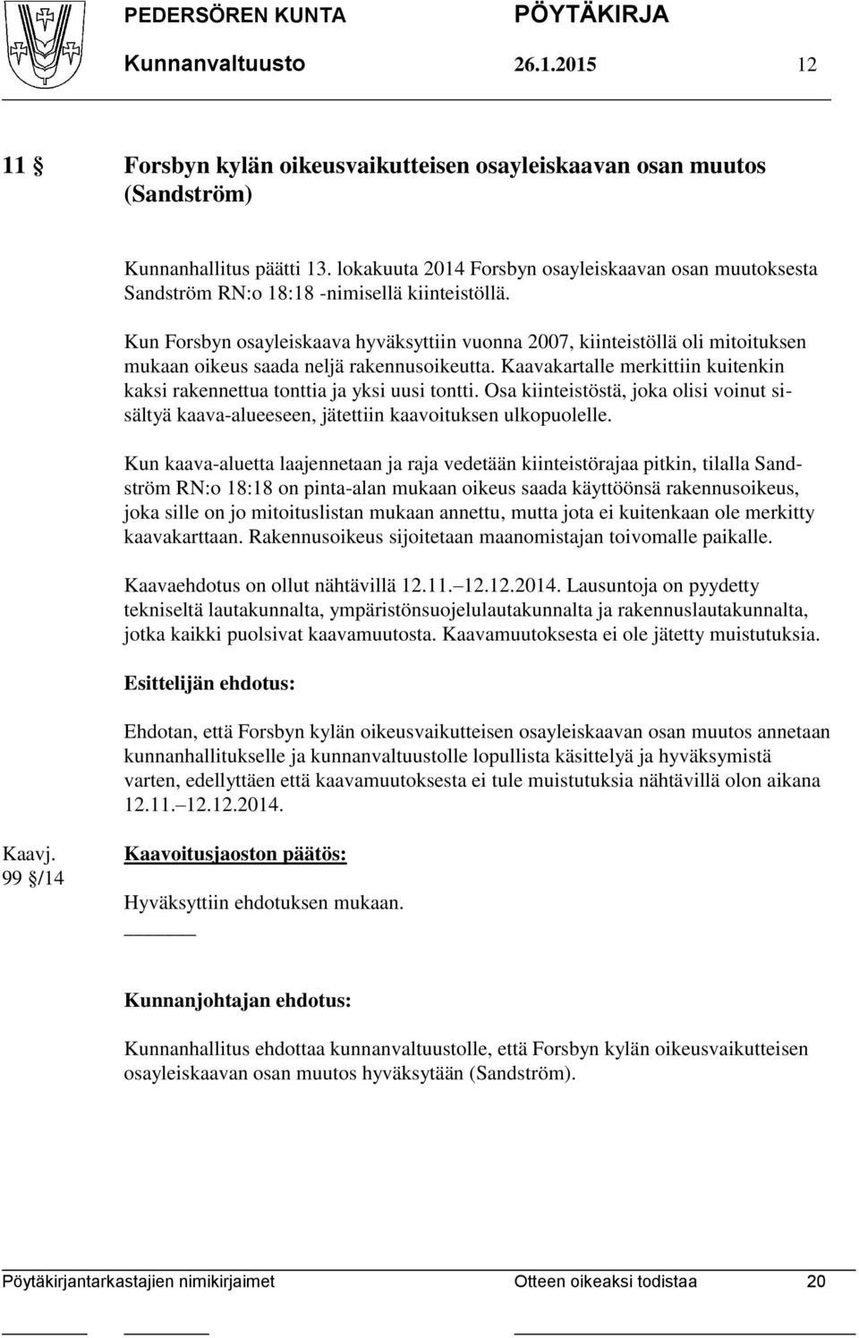 Kun Forsbyn osayleiskaava hyväksyttiin vuonna 2007, kiinteistöllä oli mitoituksen mukaan oikeus saada neljä rakennusoikeutta.