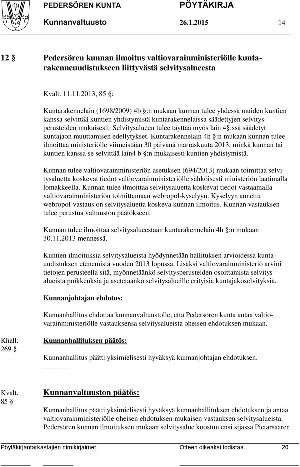 Selvitysalueen tulee täyttää myös lain 4 :ssä säädetyt kuntajaon muuttamisen edellytykset.