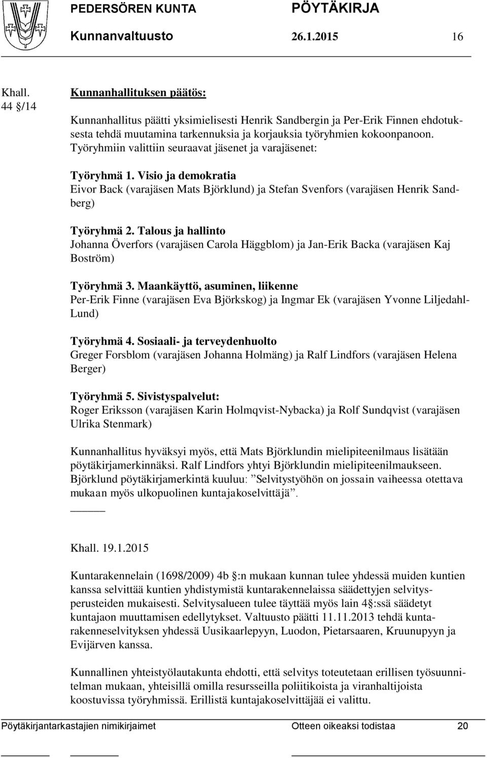 Talous ja hallinto Johanna Överfors (varajäsen Carola Häggblom) ja Jan-Erik Backa (varajäsen Kaj Boström) Työryhmä 3.