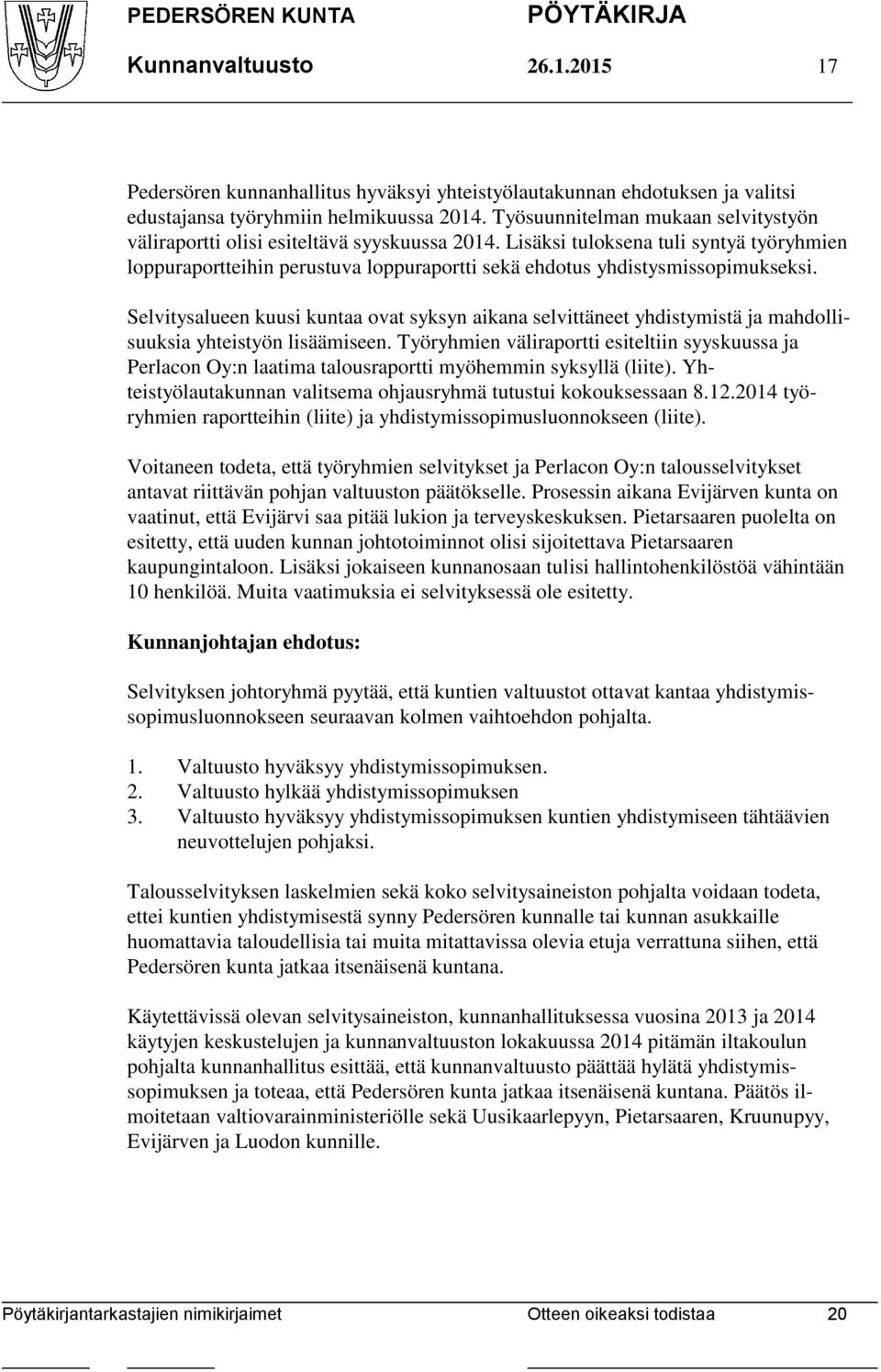 Lisäksi tuloksena tuli syntyä työryhmien loppuraportteihin perustuva loppuraportti sekä ehdotus yhdistysmissopimukseksi.