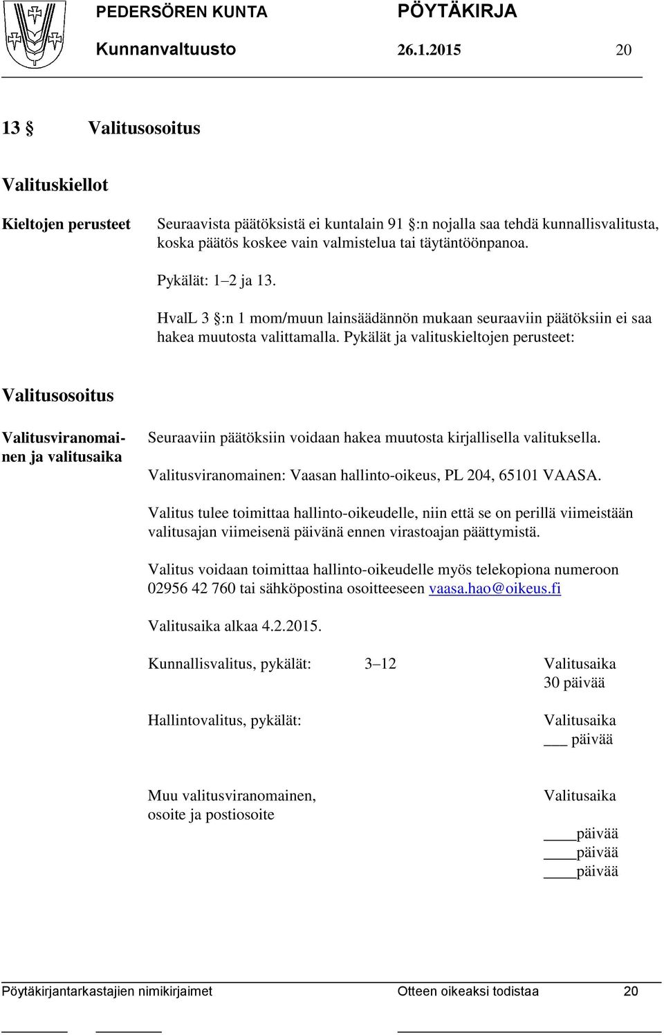 Pykälät: 1 2 ja 13. HvalL 3 :n 1 mom/muun lainsäädännön mukaan seuraaviin päätöksiin ei saa hakea muutosta valittamalla.