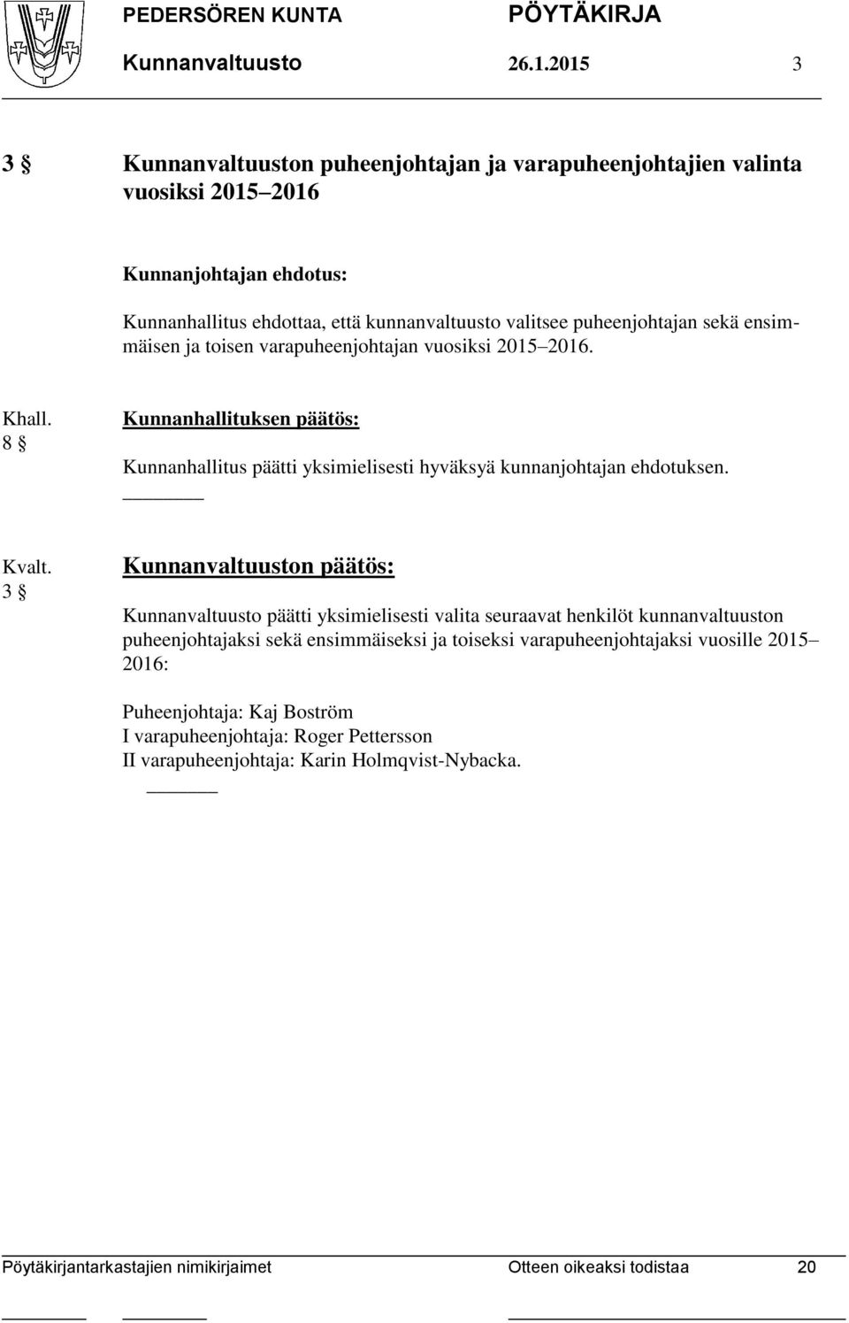 puheenjohtajan sekä ensimmäisen ja toisen varapuheenjohtajan vuosiksi 2015 2016.