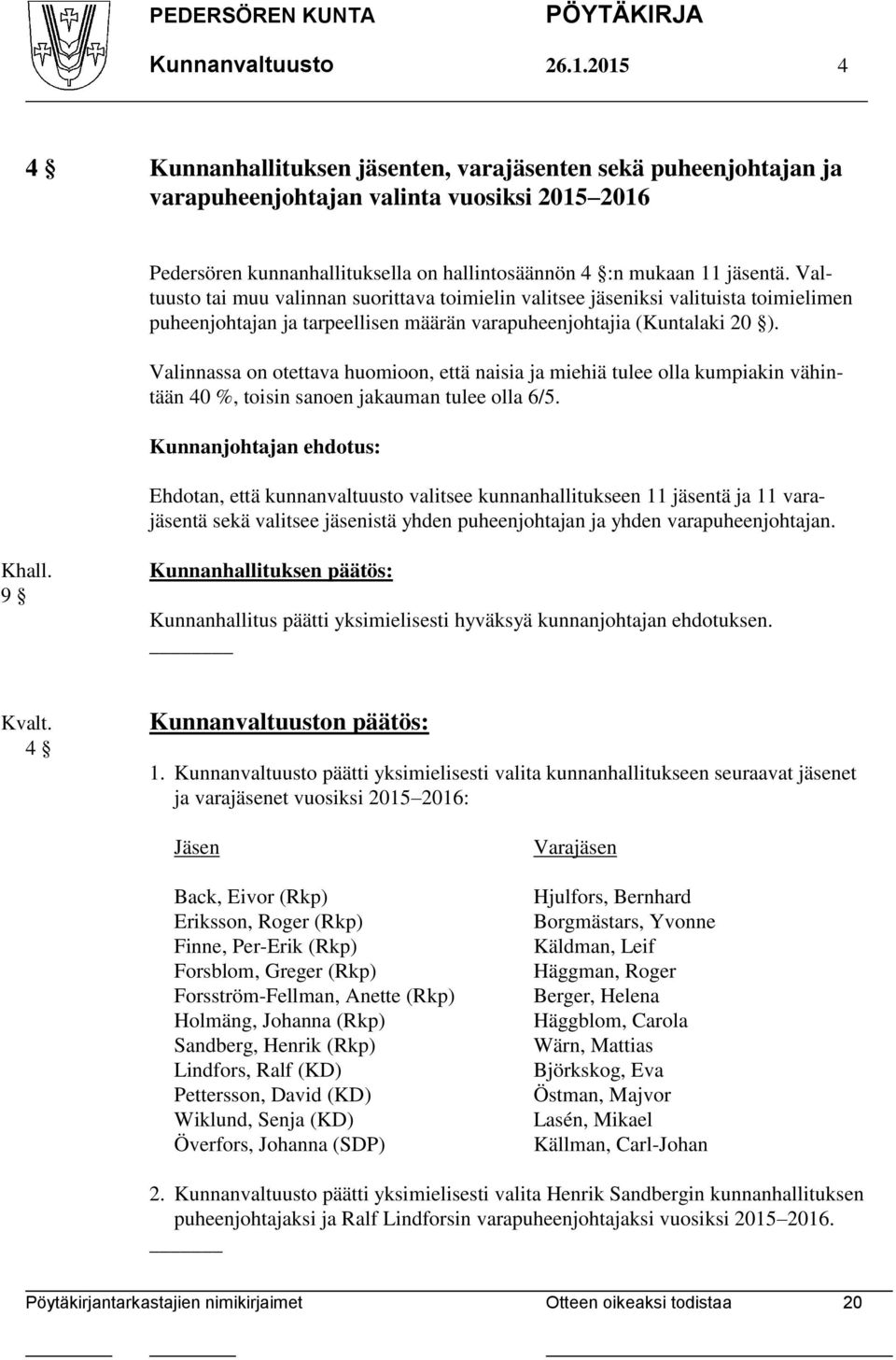 Valtuusto tai muu valinnan suorittava toimielin valitsee jäseniksi valituista toimielimen puheenjohtajan ja tarpeellisen määrän varapuheenjohtajia (Kuntalaki 20 ).