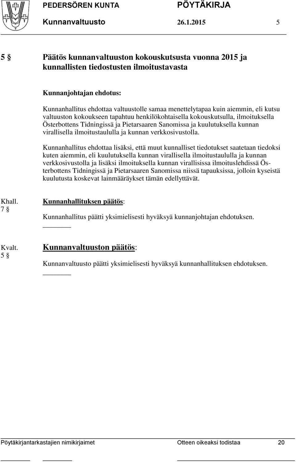 kokoukseen tapahtuu henkilökohtaisella kokouskutsulla, ilmoituksella Österbottens Tidningissä ja Pietarsaaren Sanomissa ja kuulutuksella kunnan virallisella ilmoitustaululla ja kunnan
