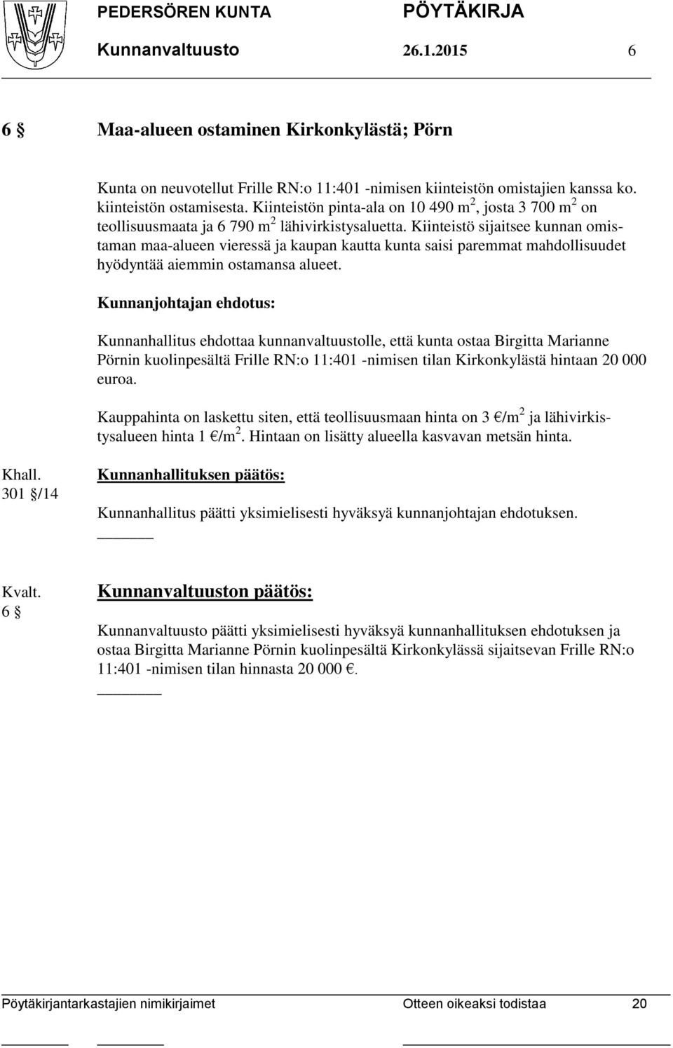 Kiinteistö sijaitsee kunnan omistaman maa-alueen vieressä ja kaupan kautta kunta saisi paremmat mahdollisuudet hyödyntää aiemmin ostamansa alueet.