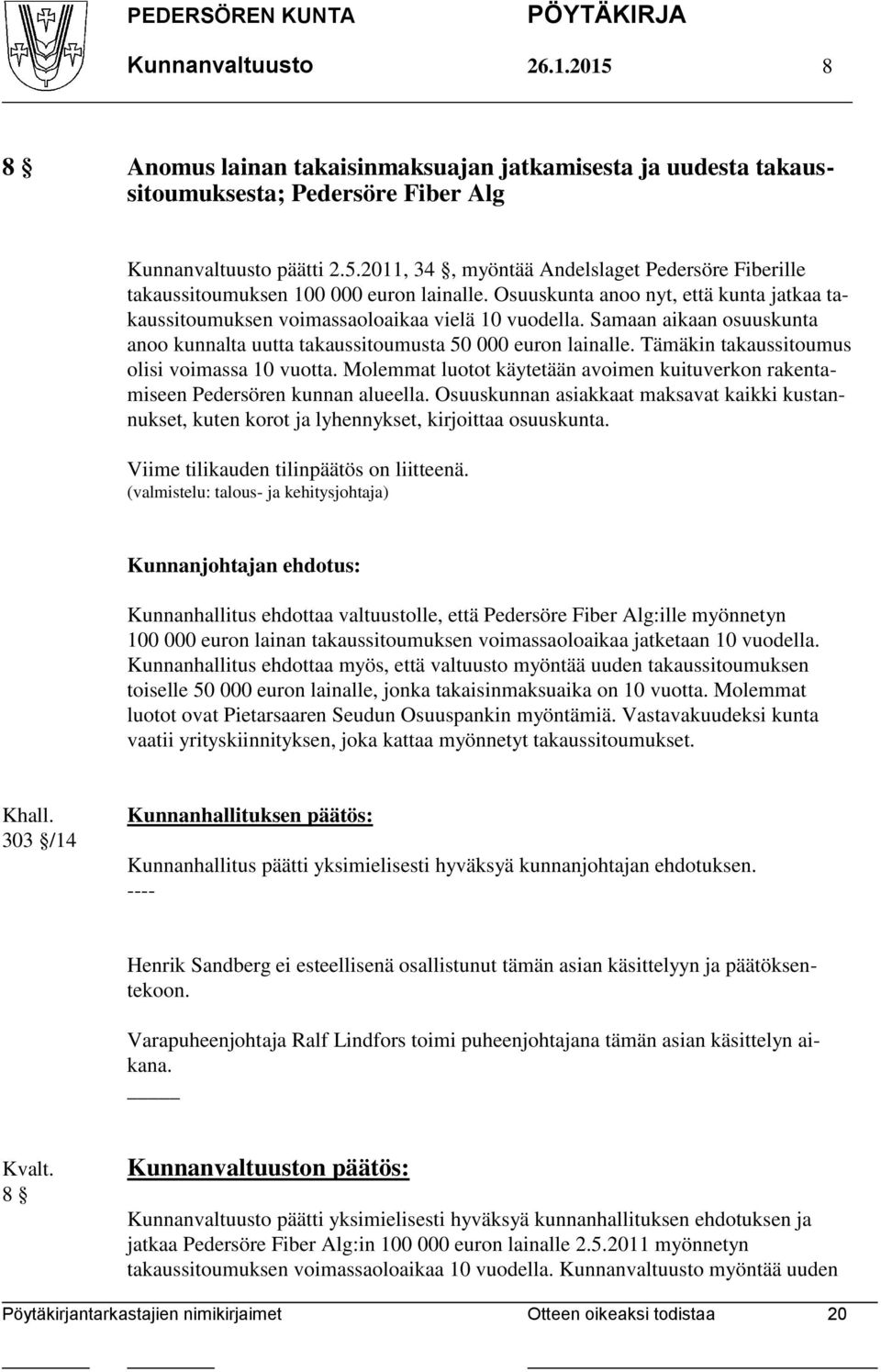 Tämäkin takaussitoumus olisi voimassa 10 vuotta. Molemmat luotot käytetään avoimen kuituverkon rakentamiseen Pedersören kunnan alueella.
