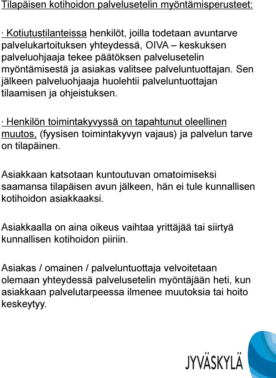 Henkilön toimintakyvyssä on tapahtunut oleellinen muutos, (fyysisen toimintakyvyn vajaus) ja palvelun tarve on tilapäinen.