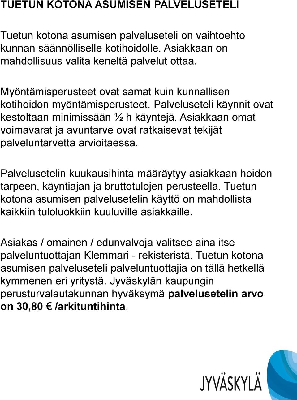 Asiakkaan omat voimavarat ja avuntarve ovat ratkaisevat tekijät palveluntarvetta arvioitaessa. Palvelusetelin kuukausihinta määräytyy asiakkaan hoidon tarpeen, käyntiajan ja bruttotulojen perusteella.